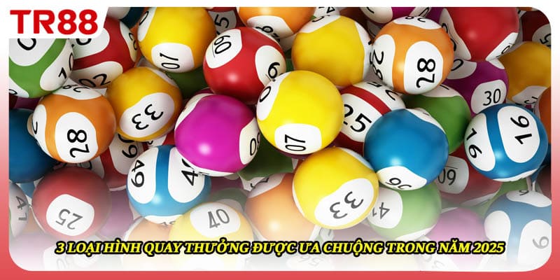 3 loại hình quay thưởng được ưa chuộng trong năm 2025