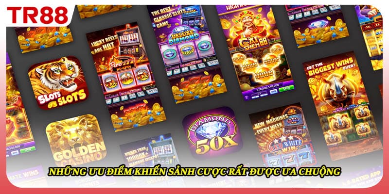 Những ưu điểm khiến sảnh cược rất được ưa chuộng