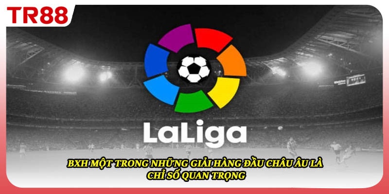 BXH một trong những giải hàng đầu Châu Âu là chỉ số quan trọng