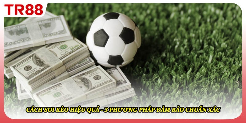 Cách Soi Kèo Hiệu Quả - 3 Phương Pháp Đảm Bảo Chuẩn Xác