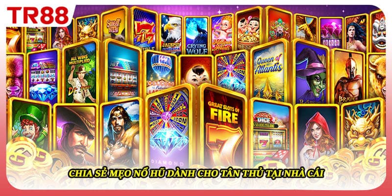 Chia sẻ mẹo nổ hũ dành cho tân thủ tại nhà cái