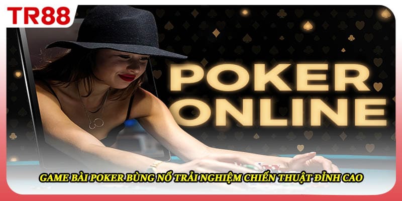 Game Bài Poker Bùng Nổ Trải Nghiệm Chiến Thuật Đỉnh Cao