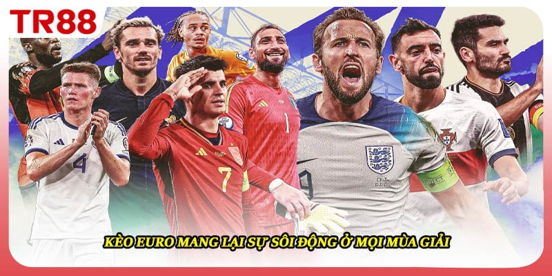 Kèo Euro mang lại sự sôi động ở mọi mùa giải