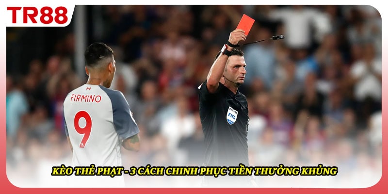 Kèo Thẻ Phạt - 3 Cách Chinh Phục Tiền Thưởng Khủng