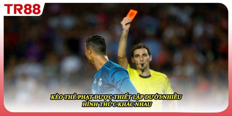 Kèo thẻ phạt được thiết lập dưới nhiều hình thức khác nhau