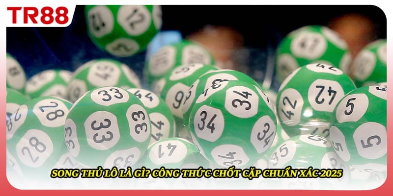 Song Thủ Lô Là Gì? Công Thức Chốt Cặp Chuẩn Xác 2025